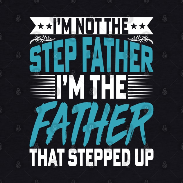 I’m Not the Step Father I'm the Father - Fathers Day Dad by Pizzan